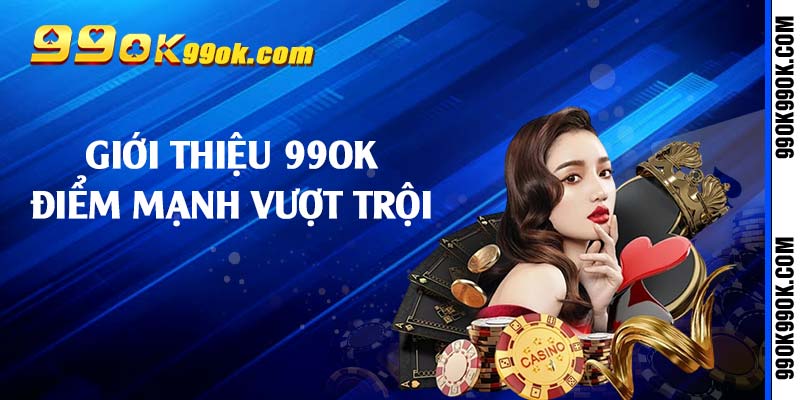 Giới thiệu 99ok điểm mạnh vượt trội